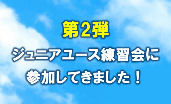 新中学生　ジュニアユース練習会に参加してきました